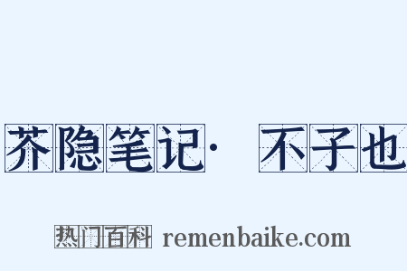芥隐笔记·不子也是什么意思的图片